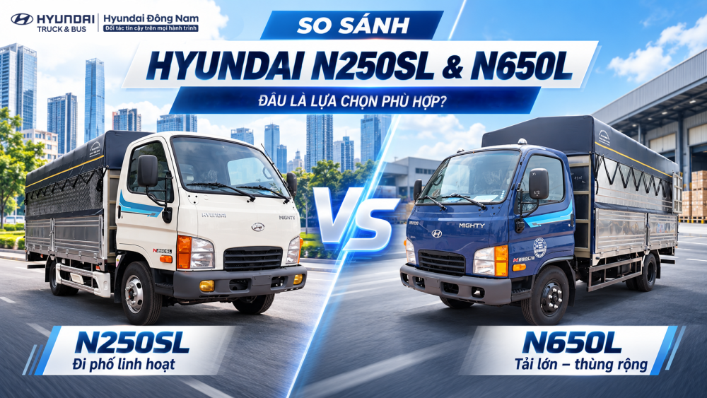 So Sánh Hyundai N250SL Và N650L: Chọn xe nào tối ưu nhất?
