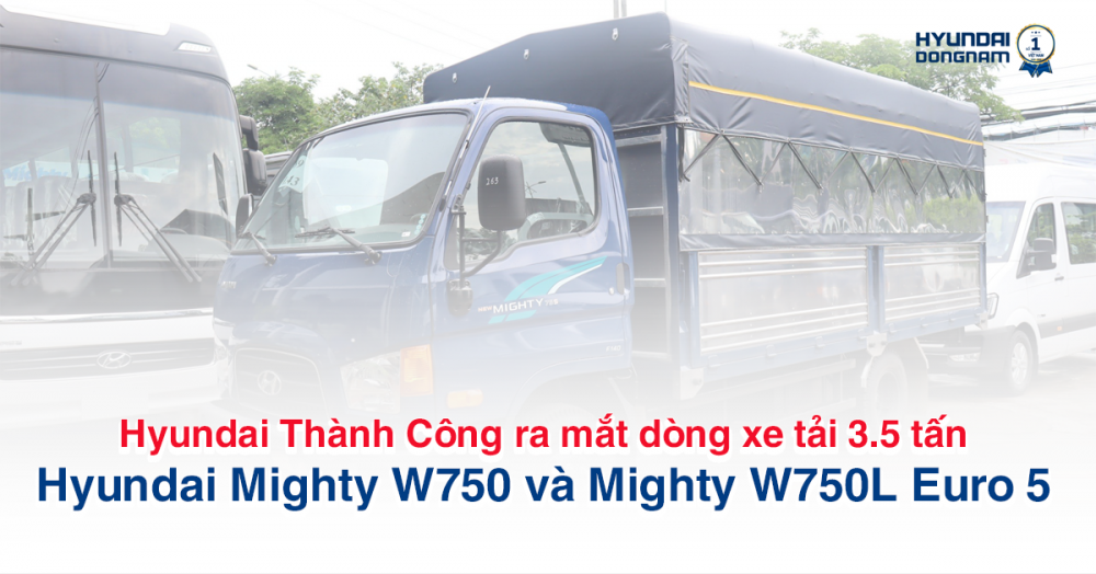 Hyundai Thành Công ra mắt dòng xe tải 3.5 tấn Hyundai Mighty W750 và Mighty W750L  Euro 5